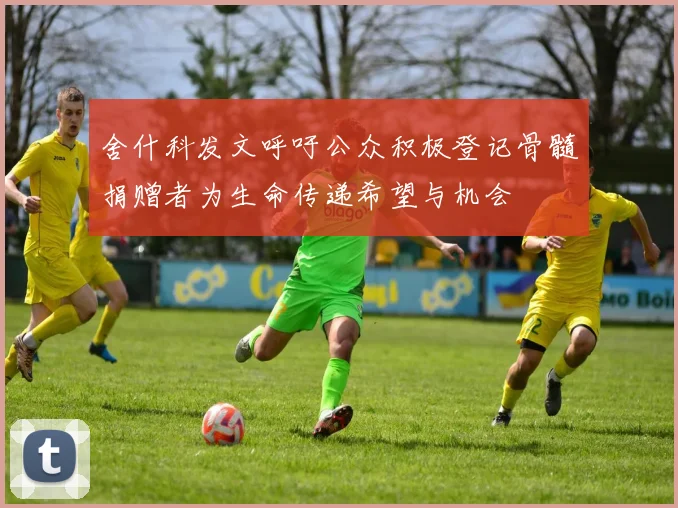 舍什科发文呼吁公众积极登记骨髓捐赠者为生命传递希望与机会